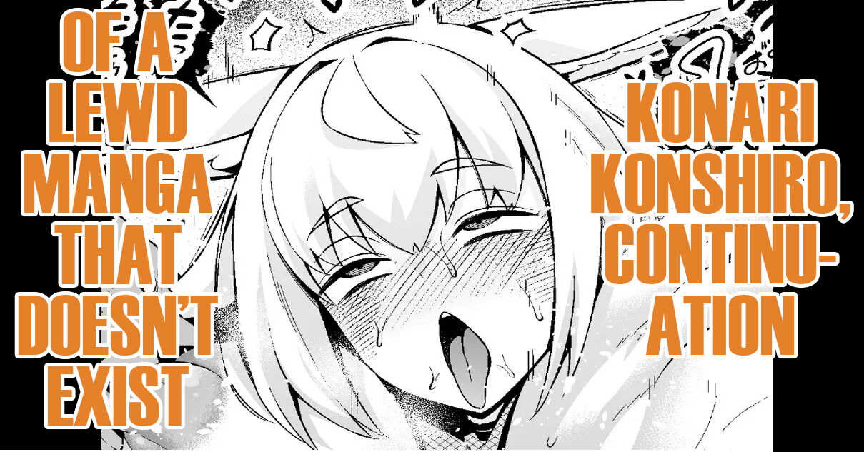 Konari Konshiro, Sonzaishinai Ero Manga no Tsudzuki!